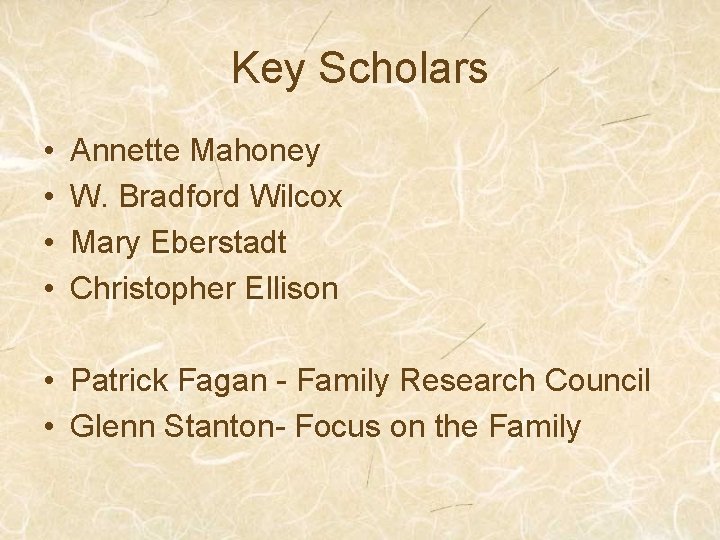 Key Scholars • • Annette Mahoney W. Bradford Wilcox Mary Eberstadt Christopher Ellison •