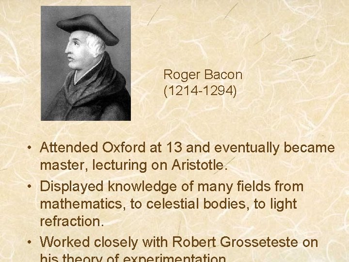 Roger Bacon (1214 -1294) • Attended Oxford at 13 and eventually became master, lecturing