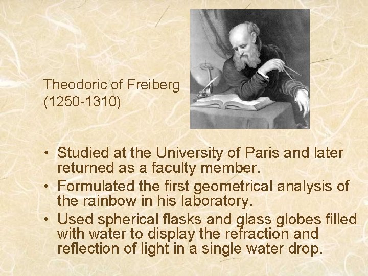 Theodoric of Freiberg (1250 -1310) • Studied at the University of Paris and later