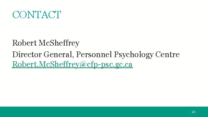 CONTACT Robert Mc. Sheffrey Director General, Personnel Psychology Centre Robert. Mc. Sheffrey@cfp-psc. gc. ca