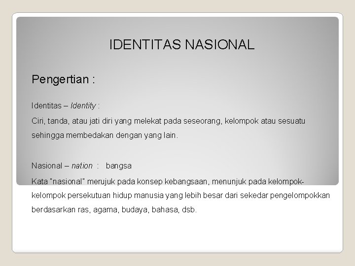 IDENTITAS NASIONAL Pengertian : Identitas – Identity : Ciri, tanda, atau jati diri yang