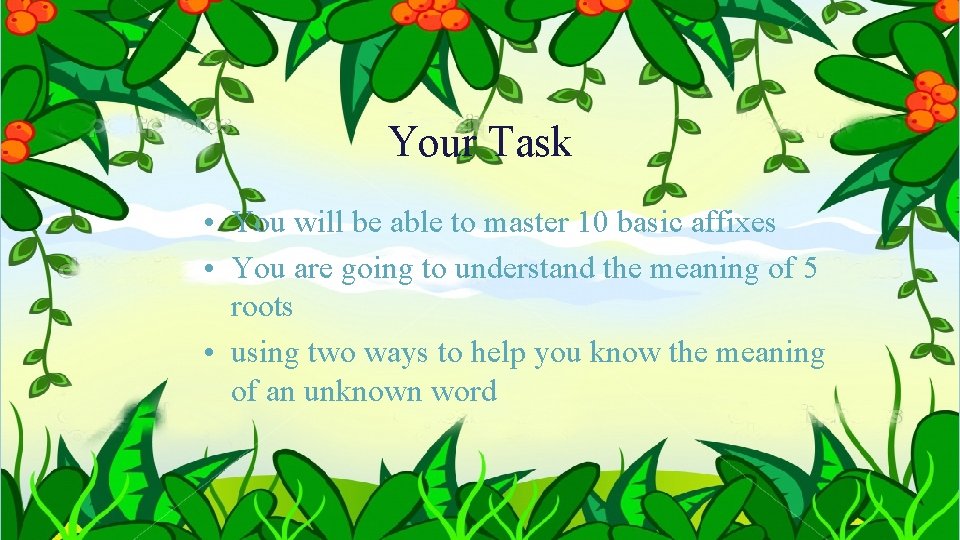 Your Task • You will be able to master 10 basic affixes • You