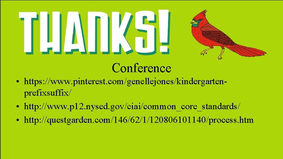 Conference • https: //www. pinterest. com/genellejones/kindergartenprefixsuffix/ • http: //www. p 12. nysed. gov/ciai/common_core_standards/ •