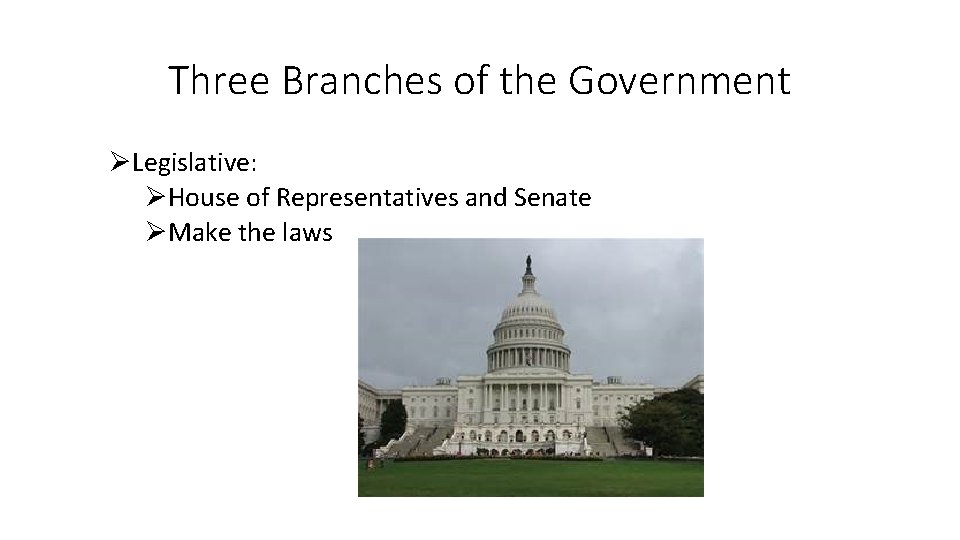 Three Branches of the Government ØLegislative: ØHouse of Representatives and Senate ØMake the laws