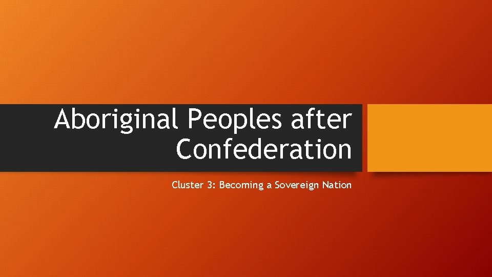 Aboriginal Peoples after Confederation Cluster 3: Becoming a Sovereign Nation 
