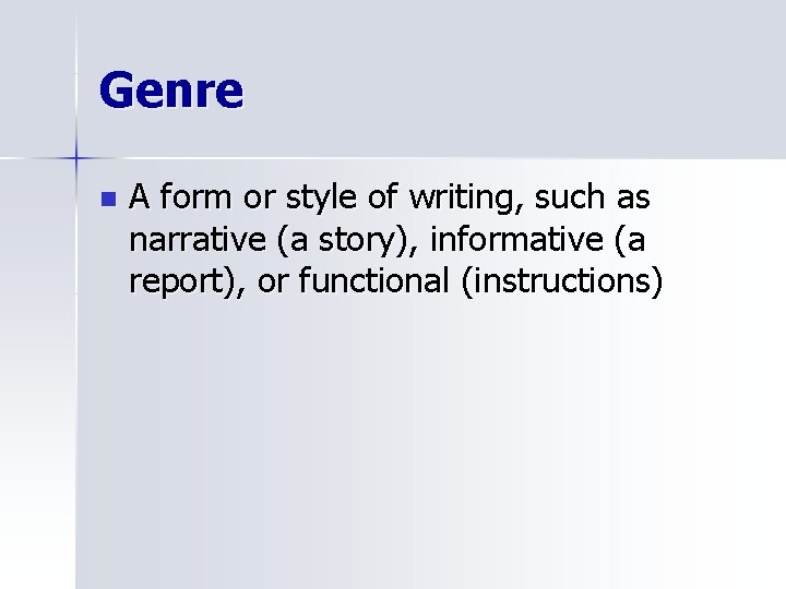 Genre n A form or style of writing, such as narrative (a story), informative