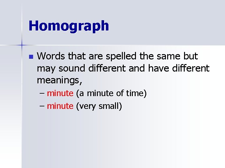 Homograph n Words that are spelled the same but may sound different and have