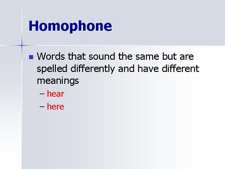 Homophone n Words that sound the same but are spelled differently and have different