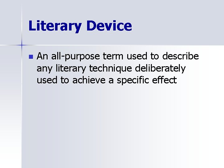 Literary Device n An all-purpose term used to describe any literary technique deliberately used