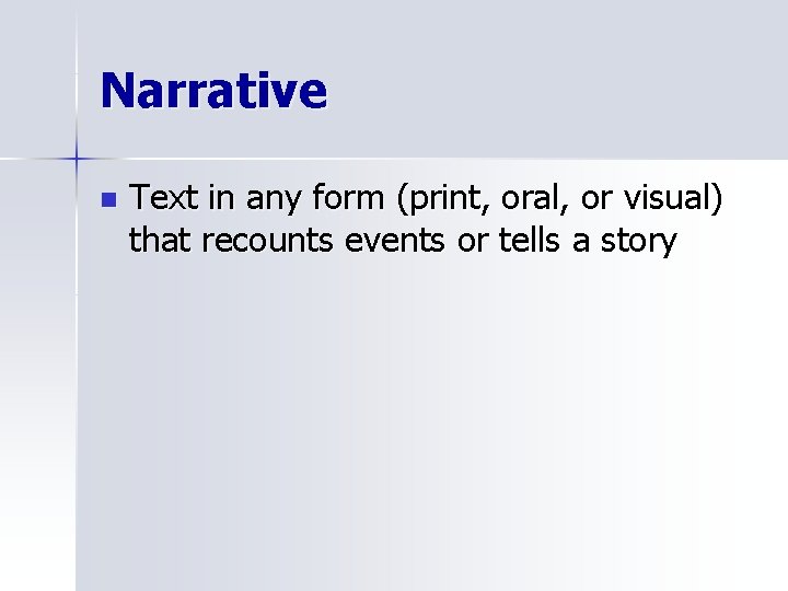 Narrative n Text in any form (print, oral, or visual) that recounts events or