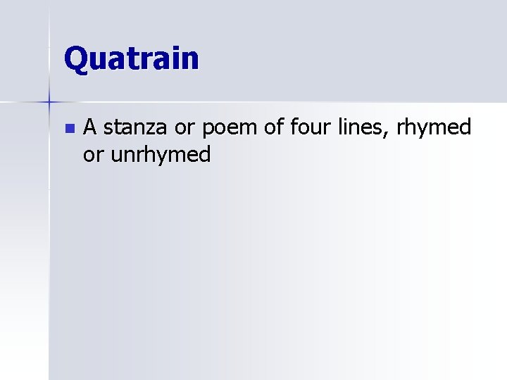 Quatrain n A stanza or poem of four lines, rhymed or unrhymed 