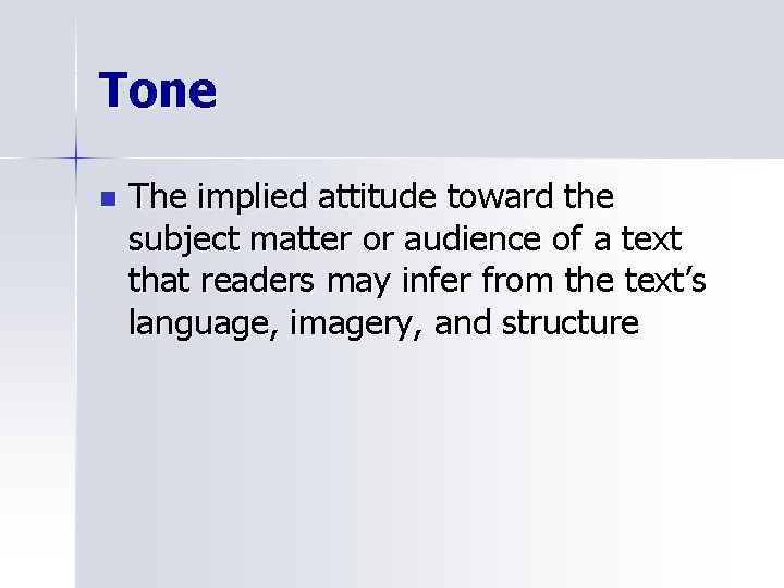Tone n The implied attitude toward the subject matter or audience of a text