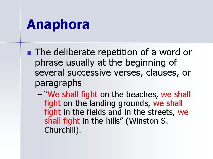 Anaphora n The deliberate repetition of a word or phrase usually at the beginning