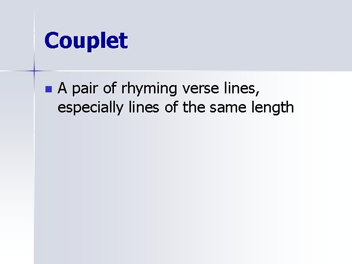 Couplet n A pair of rhyming verse lines, especially lines of the same length