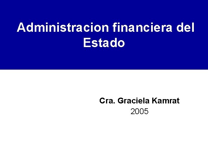 Administracion financiera del Estado Cra. Graciela Kamrat 2005 