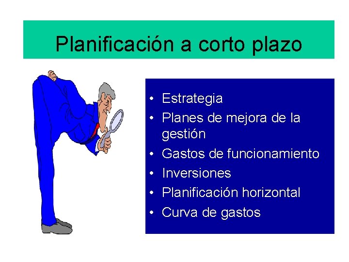 Planificación a corto plazo • Estrategia • Planes de mejora de la gestión •