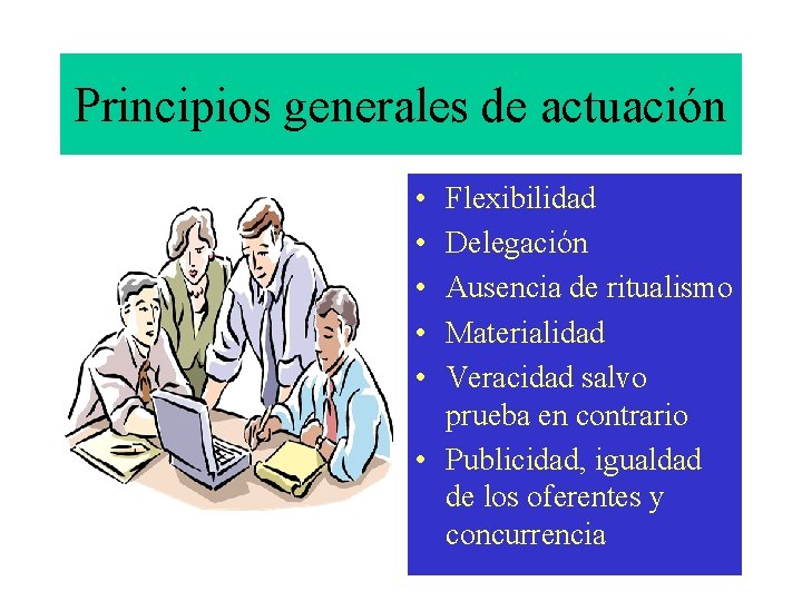 Principios generales de actuación • • • Flexibilidad Delegación Ausencia de ritualismo Materialidad Veracidad