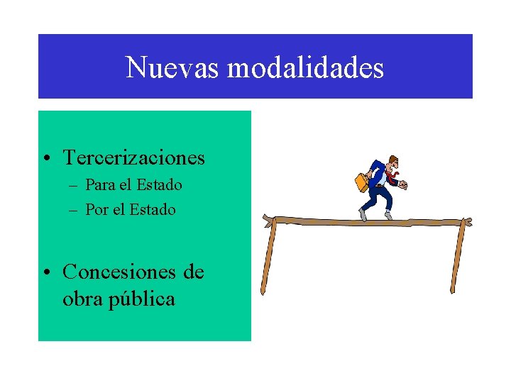 Nuevas modalidades • Tercerizaciones – Para el Estado – Por el Estado • Concesiones