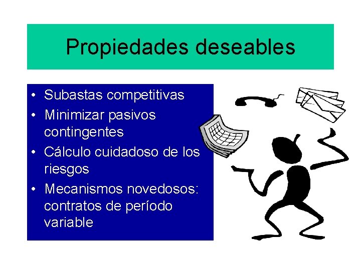 Propiedades deseables • Subastas competitivas • Minimizar pasivos contingentes • Cálculo cuidadoso de los