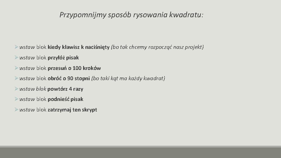 Przypomnijmy sposób rysowania kwadratu: Øwstaw blok kiedy klawisz k naciśnięty (bo tak chcemy rozpocząć