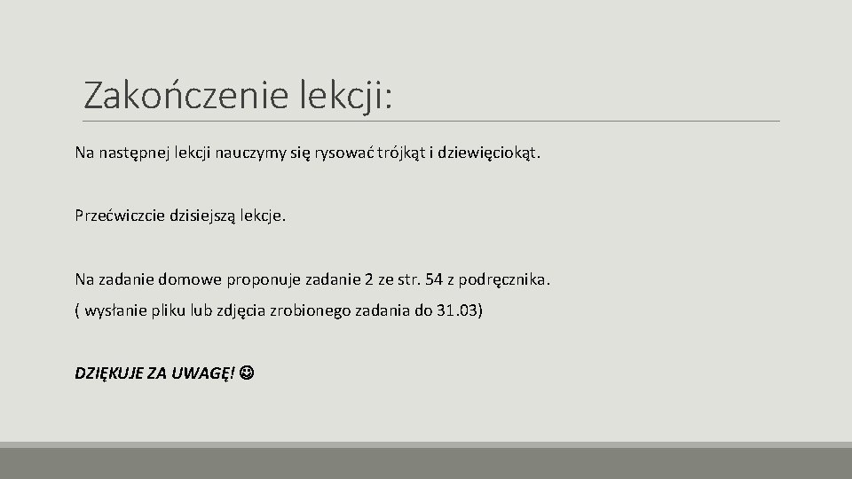 Zakończenie lekcji: Na następnej lekcji nauczymy się rysować trójkąt i dziewięciokąt. Przećwiczcie dzisiejszą lekcje.