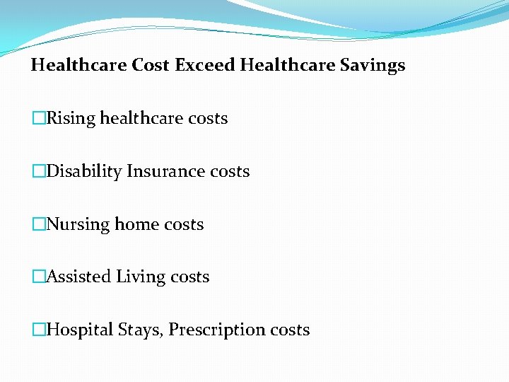 Healthcare Cost Exceed Healthcare Savings �Rising healthcare costs �Disability Insurance costs �Nursing home costs
