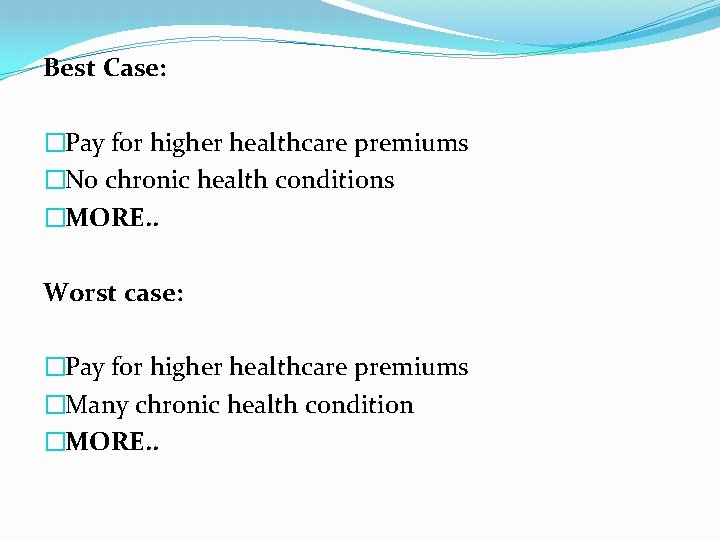 Best Case: �Pay for higher healthcare premiums �No chronic health conditions �MORE. . Worst