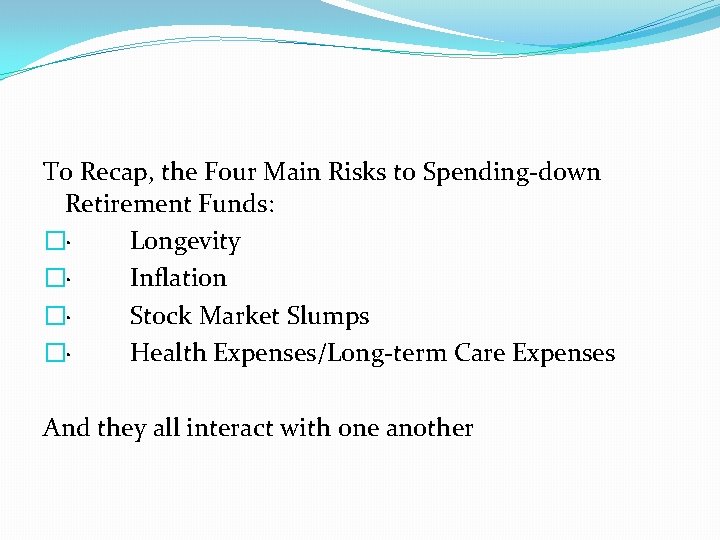 To Recap, the Four Main Risks to Spending-down Retirement Funds: �· Longevity �· Inflation