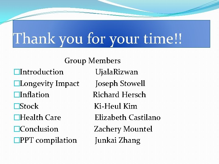 Thank you for your time!! Group Members �Introduction Ujala. Rizwan �Longevity Impact Joseph Stowell