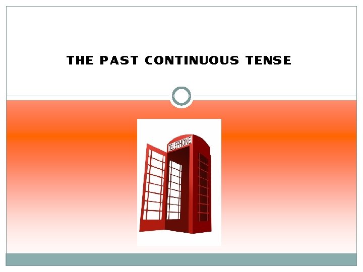 THE PAST CONTINUOUS TENSE 