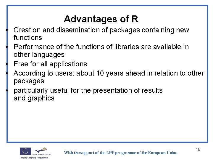 Advantages of R • Creation and dissemination of packages containing new functions • Performance
