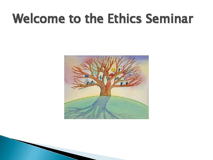 Welcome to the Ethics Seminar 