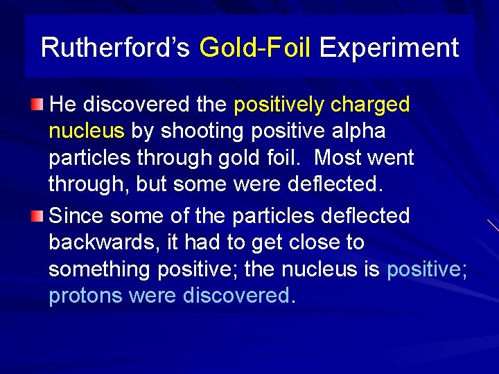 Rutherford’s Gold-Foil Experiment He discovered the positively charged nucleus by shooting positive alpha particles