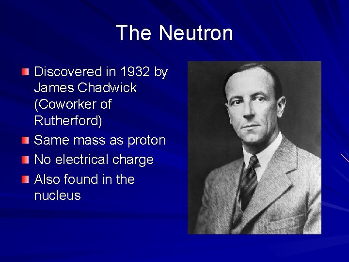 The Neutron Discovered in 1932 by James Chadwick (Coworker of Rutherford) Same mass as