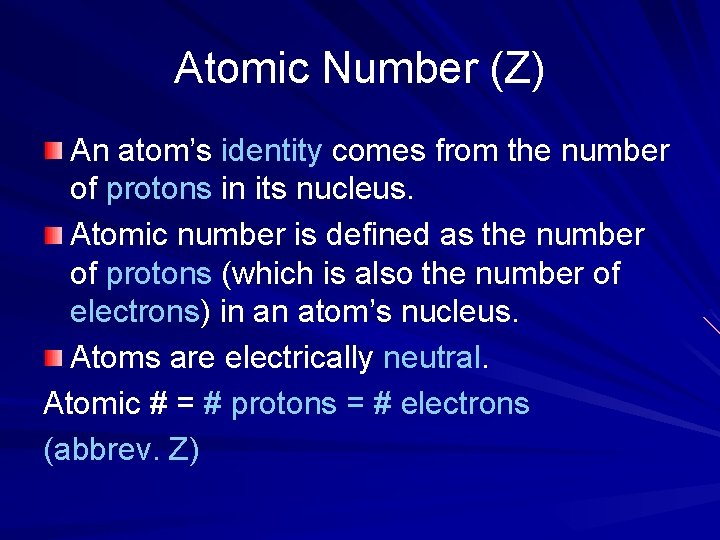 Atomic Number (Z) An atom’s identity comes from the number of protons in its