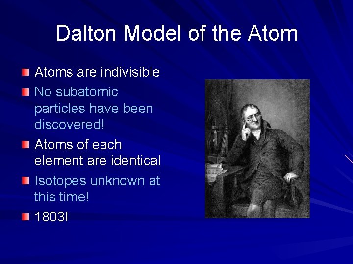 Dalton Model of the Atoms are indivisible No subatomic particles have been discovered! Atoms