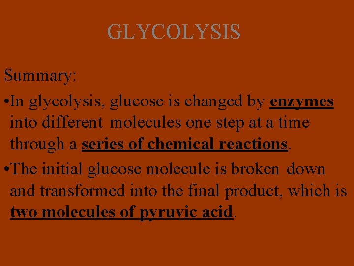 GLYCOLYSIS Summary: • In glycolysis, glucose is changed by enzymes into different molecules one