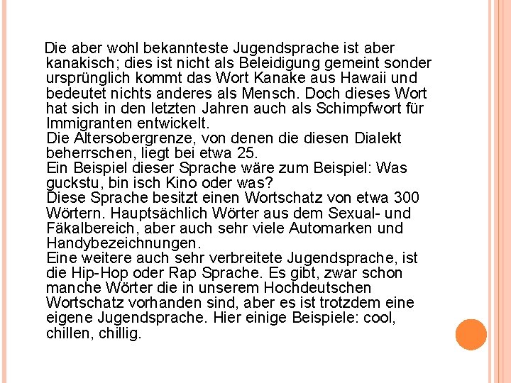 Die aber wohl bekannteste Jugendsprache ist aber kanakisch; dies ist nicht als Beleidigung gemeint