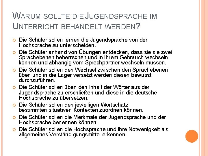 WARUM SOLLTE DIE JUGENDSPRACHE IM UNTERRICHT BEHANDELT WERDEN? Die Schüler sollen lernen die Jugendsprache