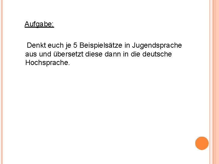 Aufgabe: Denkt euch je 5 Beispielsätze in Jugendsprache aus und übersetzt diese dann in