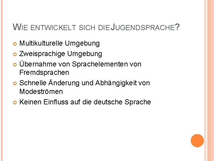 WIE ENTWICKELT SICH DIE JUGENDSPRACHE? Multikulturelle Umgebung Zweisprachige Umgebung Übernahme von Sprachelementen von Fremdsprachen