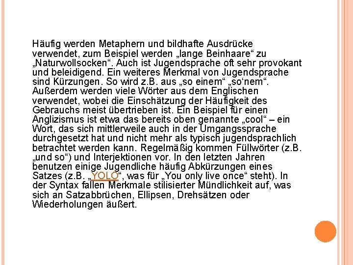 Häufig werden Metaphern und bildhafte Ausdrücke verwendet, zum Beispiel werden „lange Beinhaare“ zu „Naturwollsocken“.