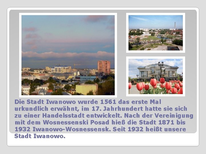 Die Stadt Iwanowo wurde 1561 das erste Mal urkundlich erwähnt, im 17. Jahrhundert hatte