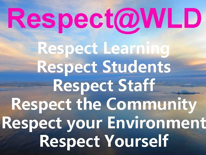 Respect@WLD Respect Learning Respect Students Respect Staff Respect the Community Respect your Environment Respect