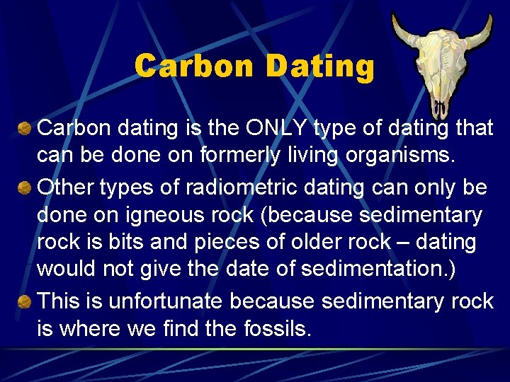 Carbon Dating Carbon dating is the ONLY type of dating that can be done