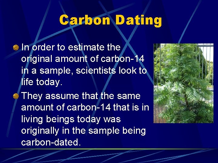 Carbon Dating In order to estimate the original amount of carbon-14 in a sample,