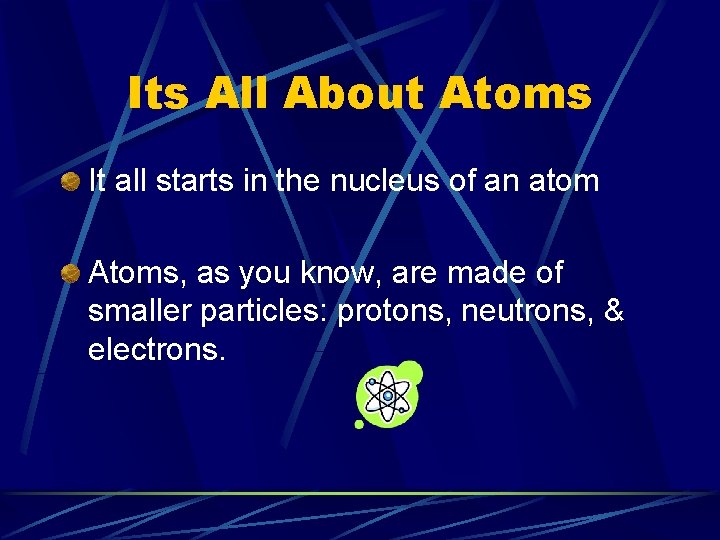 Its All About Atoms It all starts in the nucleus of an atom Atoms,