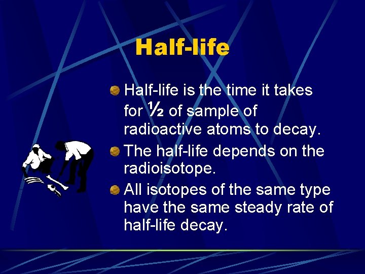 Half-life is the time it takes for ½ of sample of radioactive atoms to