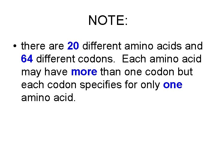 NOTE: • there are 20 different amino acids and 64 different codons. Each amino