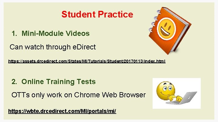 Student Practice 1. Mini-Module Videos Can watch through e. Direct https: //assets. drcedirect. com/States/MI/Tutorials/Student/20170113/index.